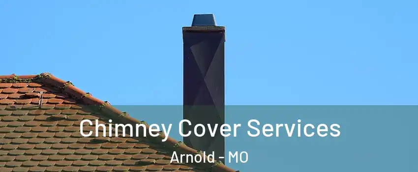  Chimney Cover Services Arnold - MO