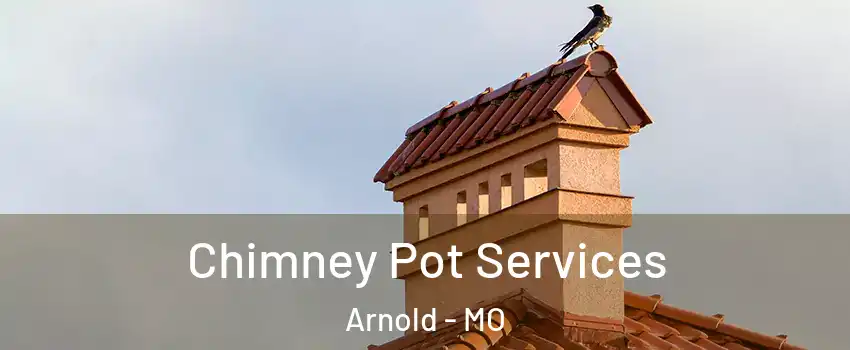  Chimney Pot Services Arnold - MO