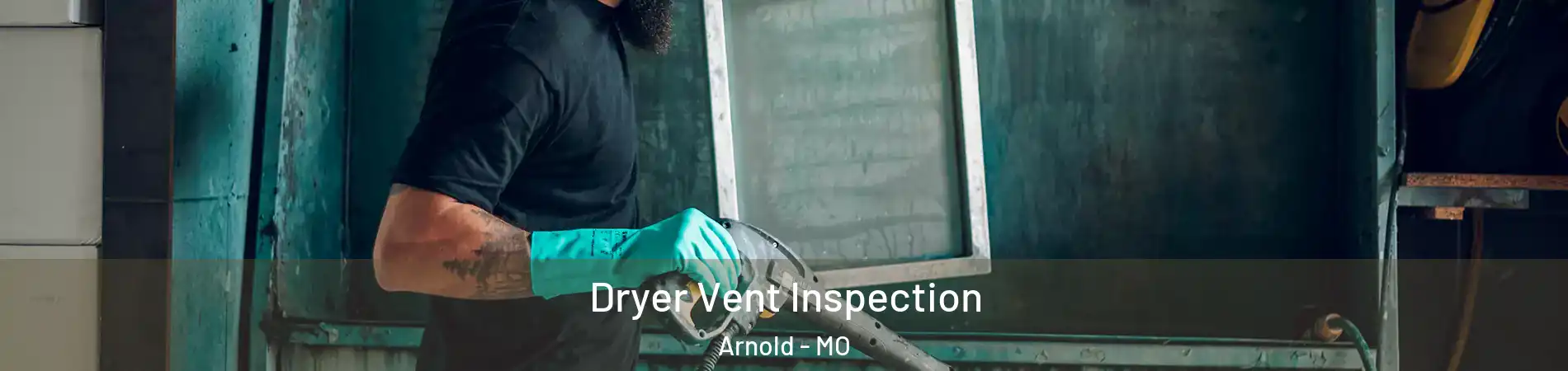  Dryer Vent Inspection Arnold - MO