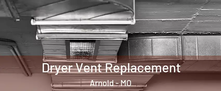  Dryer Vent Replacement Arnold - MO