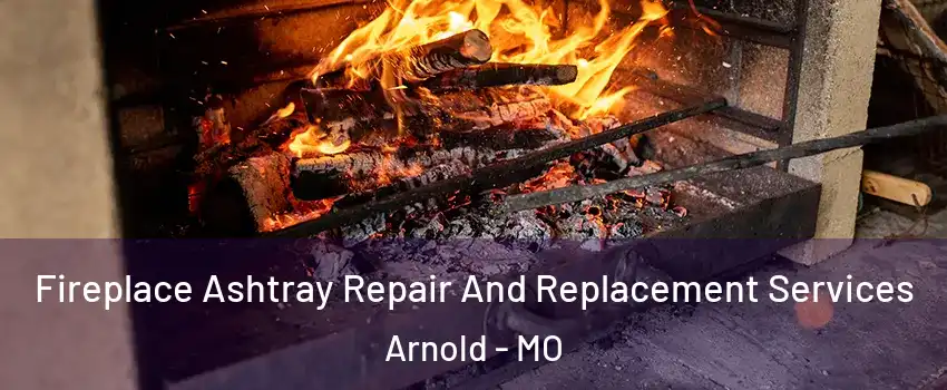 Fireplace Ashtray Repair And Replacement Services Arnold - MO