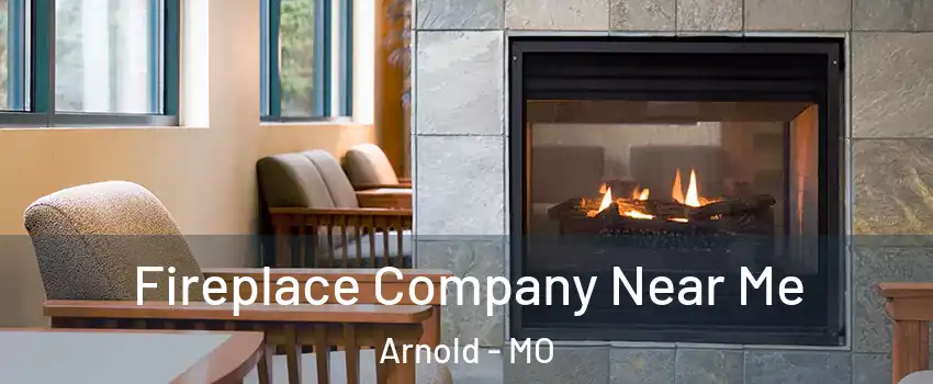  Fireplace Company Near Me Arnold - MO