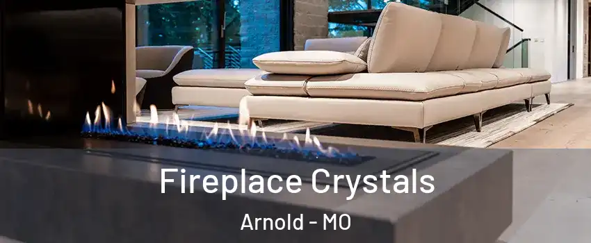  Fireplace Crystals Arnold - MO