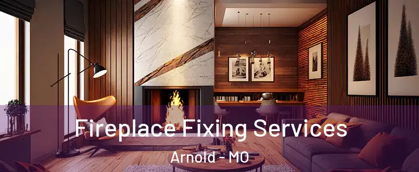  Fireplace Fixing Services Arnold - MO
