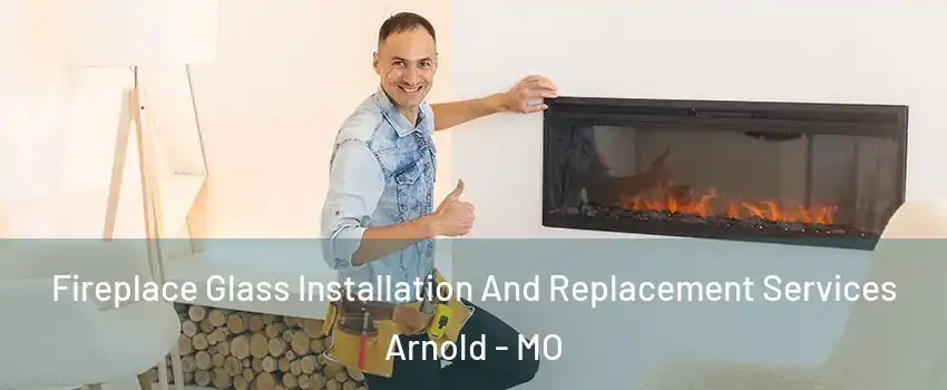  Fireplace Glass Installation And Replacement Services Arnold - MO