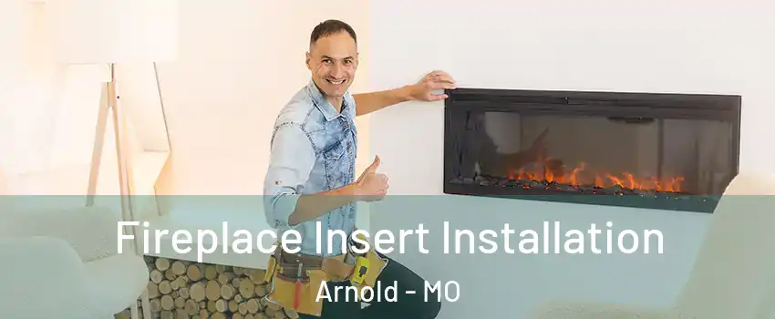  Fireplace Insert Installation Arnold - MO