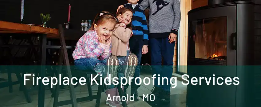  Fireplace Kidsproofing Services Arnold - MO