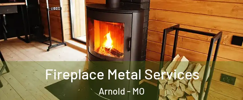  Fireplace Metal Services Arnold - MO