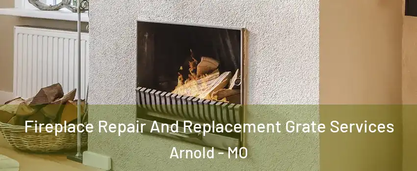  Fireplace Repair And Replacement Grate Services Arnold - MO