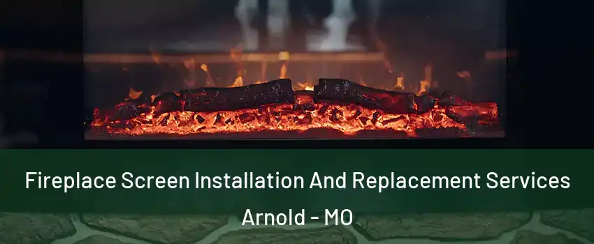  Fireplace Screen Installation And Replacement Services Arnold - MO