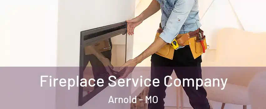  Fireplace Service Company Arnold - MO