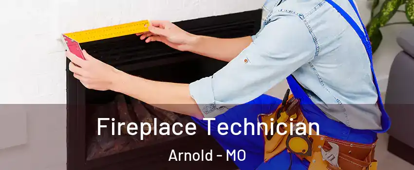  Fireplace Technician Arnold - MO