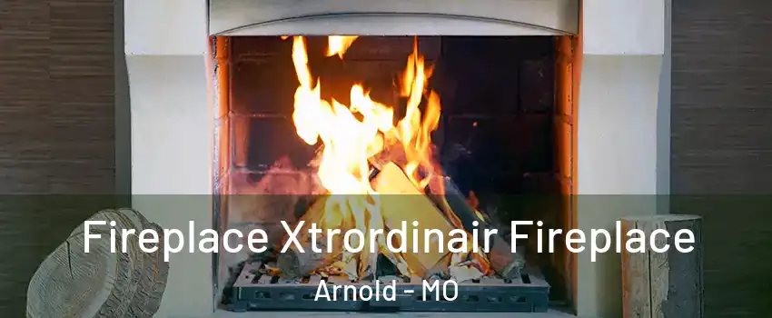  Fireplace Xtrordinair Fireplace Arnold - MO