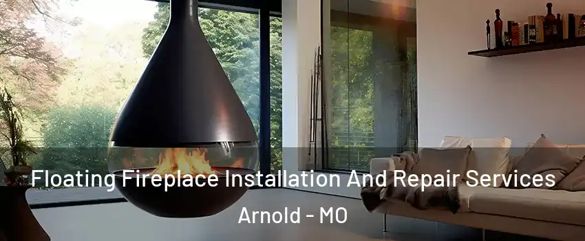  Floating Fireplace Installation And Repair Services Arnold - MO