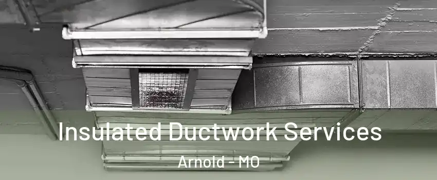  Insulated Ductwork Services Arnold - MO
