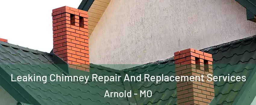  Leaking Chimney Repair And Replacement Services Arnold - MO