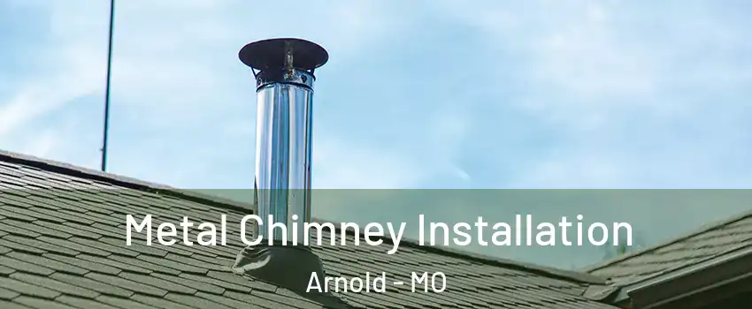  Metal Chimney Installation Arnold - MO