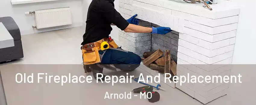  Old Fireplace Repair And Replacement Arnold - MO