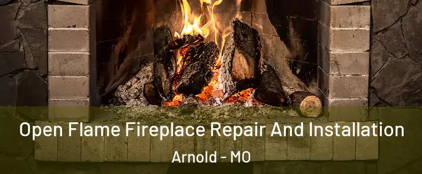  Open Flame Fireplace Repair And Installation Arnold - MO
