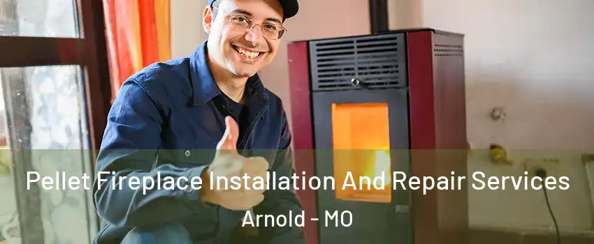  Pellet Fireplace Installation And Repair Services Arnold - MO