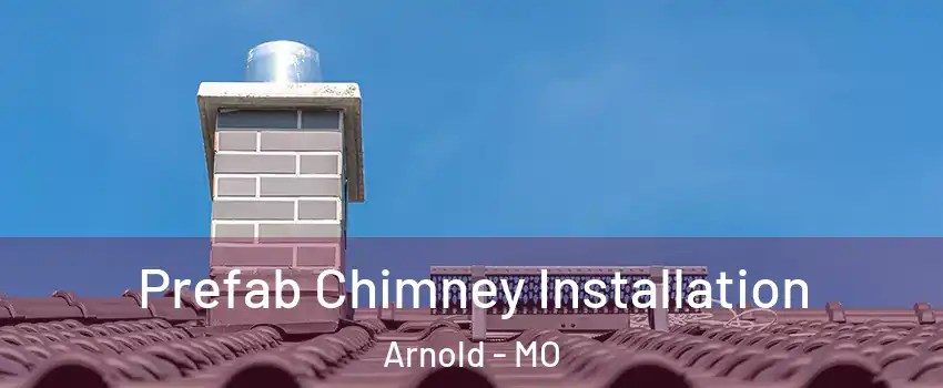  Prefab Chimney Installation Arnold - MO