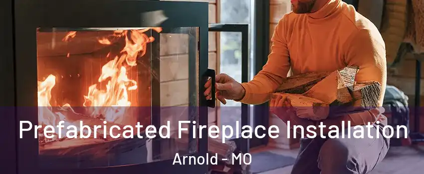  Prefabricated Fireplace Installation Arnold - MO