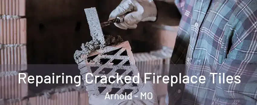  Repairing Cracked Fireplace Tiles Arnold - MO