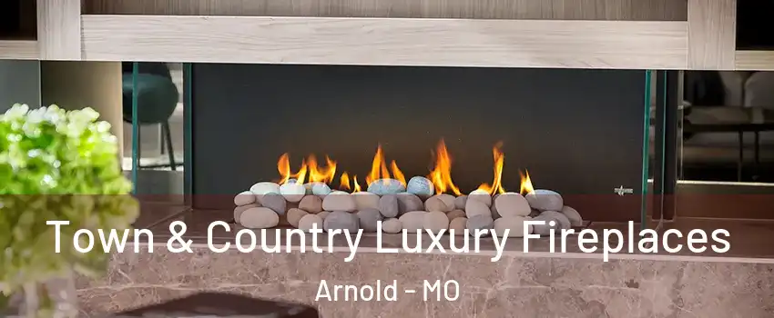  Town & Country Luxury Fireplaces Arnold - MO