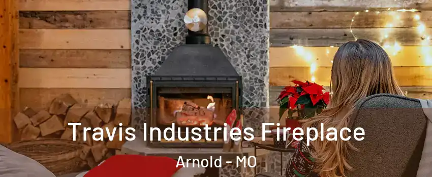  Travis Industries Fireplace Arnold - MO