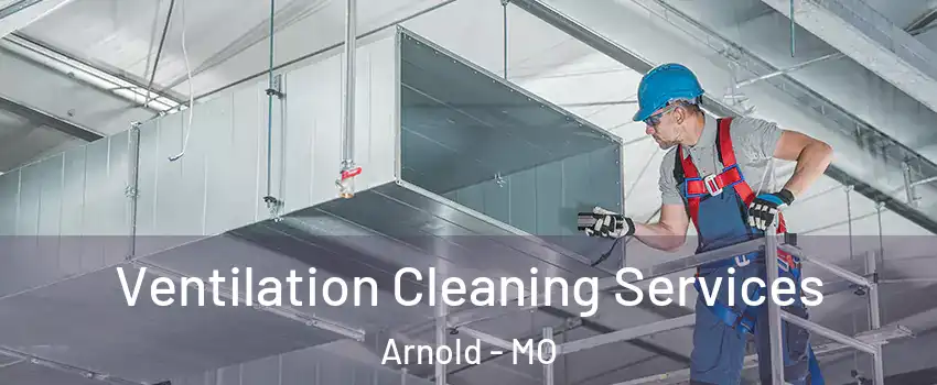  Ventilation Cleaning Services Arnold - MO