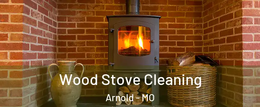  Wood Stove Cleaning Arnold - MO