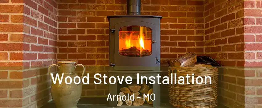  Wood Stove Installation Arnold - MO